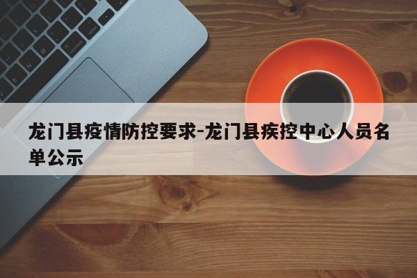 龙门县疫情防控要求-龙门县疾控中心人员名单公示