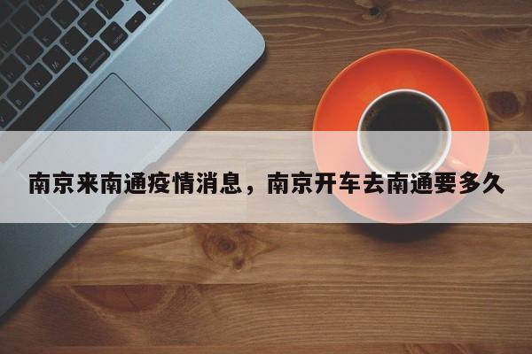 南京来南通疫情消息，南京开车去南通要多久