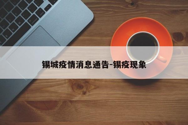 锡城疫情消息通告-锡疫现象