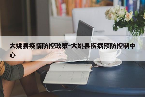 大姚县疫情防控政策-大姚县疾病预防控制中心