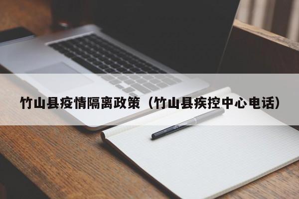 竹山县疫情隔离政策(竹山县疾控中心电话)