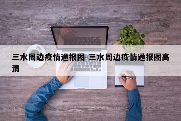 三水周边疫情通报图-三水周边疫情通报图高清