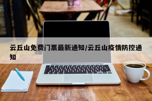 云丘山免费门票最新通知/云丘山疫情防控通知