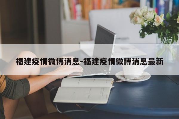 福建疫情微博消息-福建疫情微博消息最新