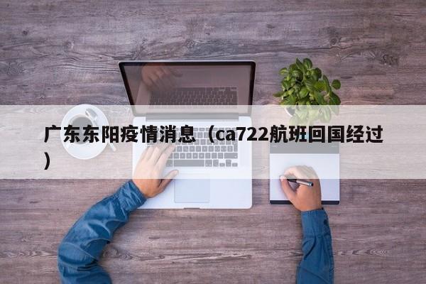 广东东阳疫情消息（ca722航班回国经过）