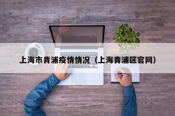 上海市青浦疫情情况(上海青浦区官网)