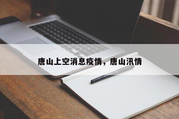 唐山上空消息疫情，唐山汛情
