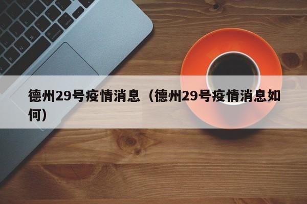 德州29号疫情消息(德州29号疫情消息如何)