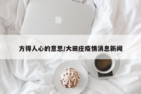方得人心的意思/大田庄疫情消息新闻