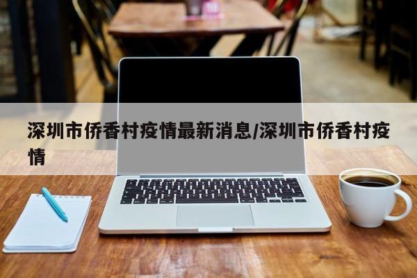 深圳市侨香村疫情最新消息/深圳市侨香村疫情