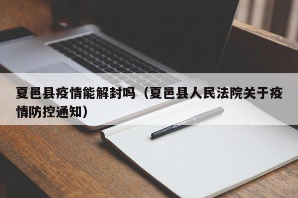 夏邑县疫情能解封吗(夏邑县人民法院关于疫情防控通知)